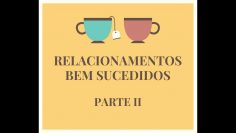 II PARTE / COMO TER SUCESSO NOS RELACIONAMENTOS